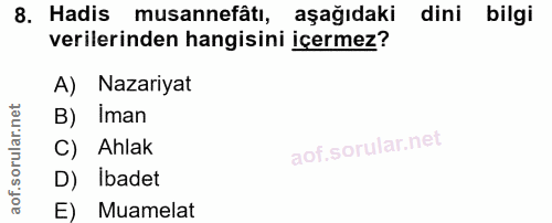 8. soru: Hadis musannefâtı, aşağıdaki dini bilgi verilerinden hangisini içermez? A) Nazariyat B) İman C) Ahlak D) Ibadet E) Mu…