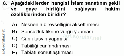 6. soru: Aşağıdakilerden hangisi İslam sanatının şekil ve gaye birliğini sağlayan hakim özelliklerinden biridir? A) Nesnenin b…
