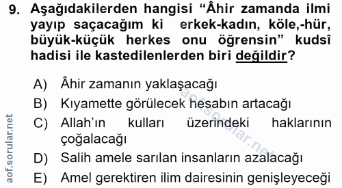 9. soru: Aşağıdakilerden hangisi "Âhir zamanda ilmi yayıp saçacağım ki erkek-kadın, köle,-hür, büyük-küçük herkes onu öğrensin…