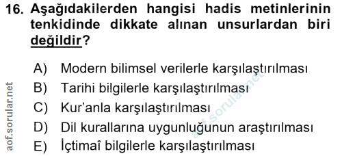 16. soru: Aşağıdakilerden hangisi hadis metinlerinin tenkidinde dikkate alınan unsurlardan biri değildir? A) Modern bilimsel ve…