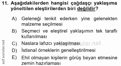 11. soru: Aşağıdakilerden hangisi çağdaşçı yaklaşıma yöneltilen eleştirilerden biri değildir? A) Geleneği tenkit ederken yine g…