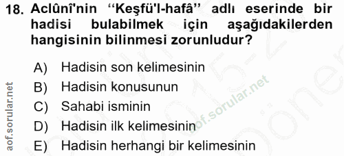 18. soru: Alûni'nin "Keşfü'l-hafâ" adlı eserinde bir hadisi bulabilmek için aşağıdakilerden hangisinin bilinmesi zorunludur? A)…