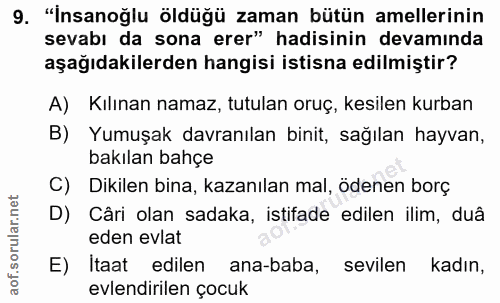 9. soru: "İnsanoğlu öldüğü zaman bütün amellerinin sevabı da sona erer" hadisinin devamında aşağıdakilerden hangisi istisna ed…