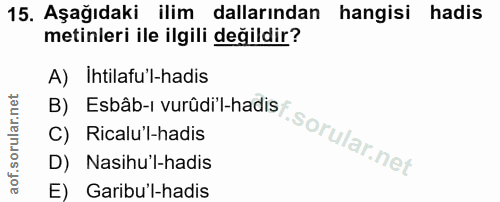 15. soru: Aşağıdaki ilim dallarından hangisi hadis metinleri ile ilgili değildir? A) Ihtilafu'l-hadis B) Esbâb-i vurûdil-hadis/…
