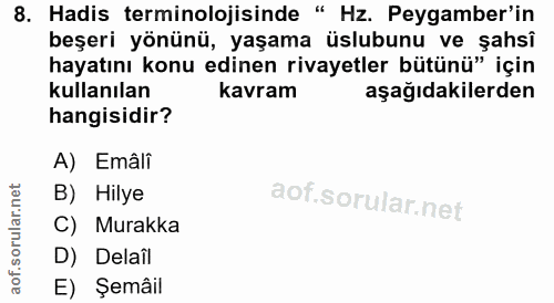 8. soru: Hadis terminolojisinde " Hz. Peygamber'in beşeri yönünü, yaşama üslubunu ve şahsî hayatını konu edinen rivayetler büt…