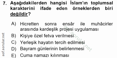 7. soru: Aşağıdakilerden hangisi İslam'ın toplumsal karakterini ifade eden örneklerden biri değildir? A) Hicretten sonra ensâr…