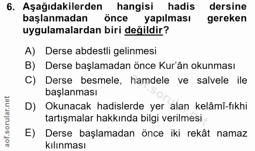 6. soru: Aşağıdakilerden hangisi hadis dersine başlanmadan önce yapılması gereken uygulamalardan biri değildir? A) Derse abdes…