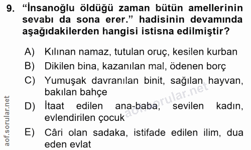 9. soru: "İnsanoğlu öldüğü zaman bütün amellerinin sevabı da sona erer." hadisinin devamında aşağıdakilerden hangisi istisna e…