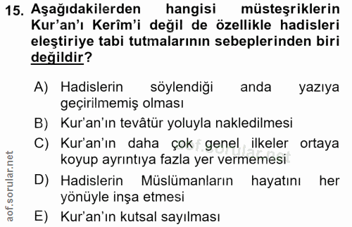 15. soru: Aşağıdakilerden hangisi müsteşriklerin Kur'an'ı Kerîm'i değil de özellikle hadisleri eleştiriye tabi tutmalarının seb…