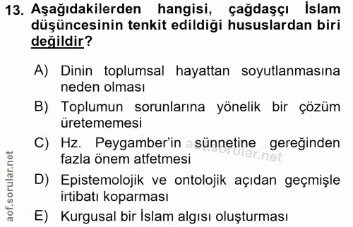 13. soru: Aşağıdakilerden hangisi, çağdaşçı İslam düşüncesinin tenkit edildiği hususlardan biri değildir? A) Dinin toplumsal ha…