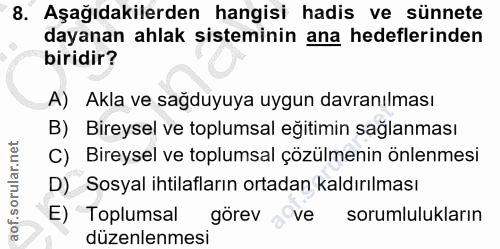 8. soru: Aşağıdakilerden hangisi hadis ve sünnete dayanan ahlak sisteminin ana hedeflerinden biridir? A) Akla ve sağduyuya uyg…