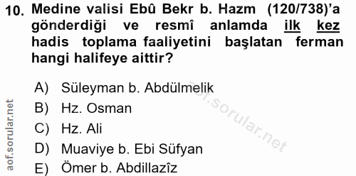 10. soru: Medine valisi Ebû Bekr b. Hazm (120/738)'a gönderdiği ve resmî anlamda ilk kez hadis toplama faaliyetini başlatan fer…
