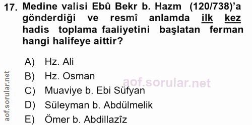 17. soru: Medine valisi Ebû Bekr b. Hazm (120/738)'a gönderdigi ve resmi anlamda ilk kez hadis toplama faaliyetini başlatan fer…
