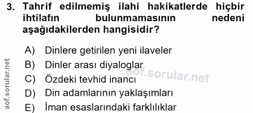 3. soru: Tahrif edilmemiş ilahi hakikatlerde hiçbir ihtilafın bulunmamasının nedeni aşağıdakilerden hangisidir? A) Dinlere get…