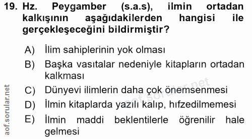 19. soru: Hz. Peygamber (s.a.s), ilmin ortadan kalkışının aşağıdakilerden hangisi ile gerçekleşeceğini bildirmiştir? A) Ilim sa…