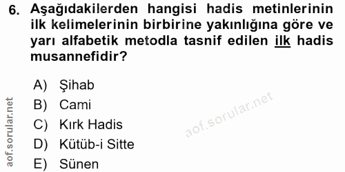 6. soru: Aşağıdakilerden hangisi hadis metinlerinin ilk kelimelerinin birbirine yakınlığına göre ve yarı alfabetik metodla tas…