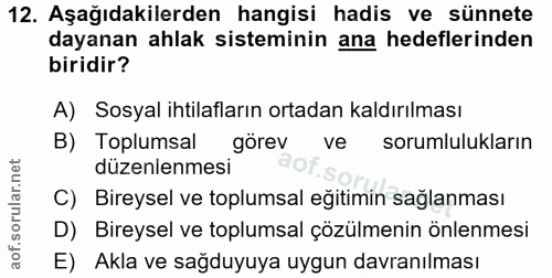 12. soru: Aşağıdakilerden hangisi hadis ve sünnete dayanan ahlak sisteminin ana hedeflerinden biridir? A) Sosyal ihtilafların o…