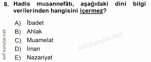 8. soru: Hadis musannefati, aşağıdaki dini bilgi verilerinden hangisini içermez? A) Ibadet B) Ahlak C) Muamelat D) Iman E) Naz…