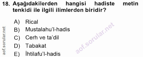 18. soru: Aşağıdakilerden hangisi hadiste metin tenkidi ile ilgili ilimlerden biridir? A) Rical B) Mustalahu'l-hadis C) Cerh ve…