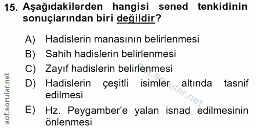 15. soru: Aşağıdakilerden hangisi sened tenkidinin sonuçlarından biri değildir? A) Hadislerin manasının belirlenmesi B) Sahih h…