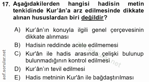 17. soru: Aşağıdakilerden hangisi hadisin metin tenkidinde Kur'ân'a arz edilmesinde dikkate alınan hususlardan biri değildir? A…