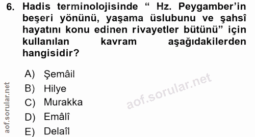 6. soru: Hadis terminolojisinde " Hz. Peygamber'in beşeri yönünü, yaşama üslubunu ve şahsî hayatını konu edinen rivayetler büt…