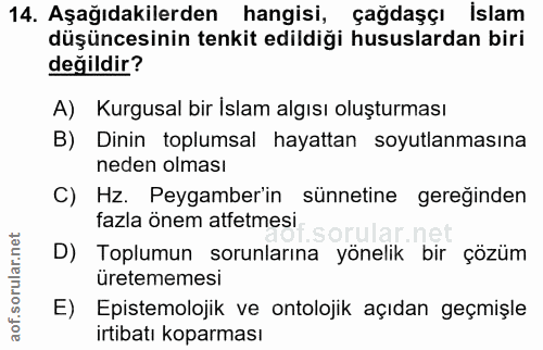 14. soru: Aşağıdakilerden hangisi, çağdaşçı islam düşüncesinin tenkit edildiği hususlardan biri değildir? A) Kurgusal bir Islam…