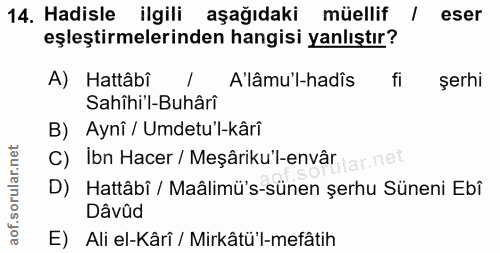 14. soru: Hadisle ilgili aşağıdaki müellif / eser eşleştirmelerinden hangisi yanlıştır? A) Hattâbi A'lâmu'l-hadîs fi şerhi Sahî…