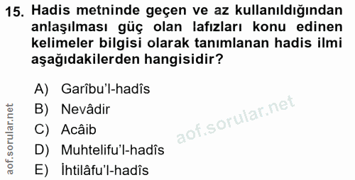 15. soru: Hadis metninde geçen ve az kullanıldığından anlaşılması güç olan lafızları konu edinen kelimeler bilgisi olarak tanım…