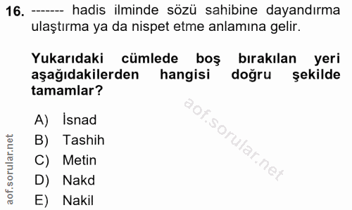 16. soru: - hadis ilminde sözü sahibine dayandırma ulaştırma ya da nispet etme anlamina gelir. Yukarıdaki cümlede boş bırakılan…