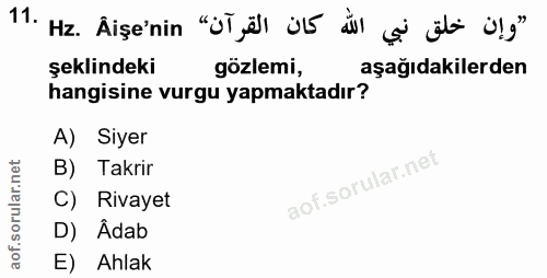 11. soru: Hz. Aişe'nin "ji älı ü5 dul "وإن خلق نبي şeklindeki gözlemi, aşağıdakilerden hangisine vurgu yapmaktadır? A) Siyer B)…