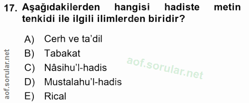 17. soru: Aşağıdakilerden hangisi hadiste metin tenkidi ile ilgili ilimlerden biridir? A) Cerh ve ta'dil B) Tabakat C) Nâsihu'l…