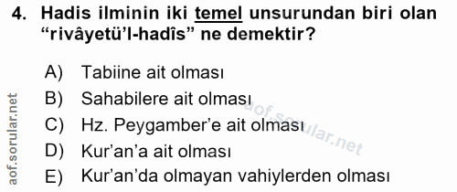 4. soru: Hadis ilminin iki temel unsurundan biri olan "rivâyetü'l-hadîs" ne demektir? A) Tabiine ait olması c) Hz. Peygamber'e…
