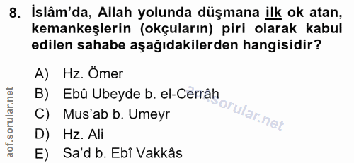 8. soru: İslâm'da, Allah yolunda düşmana ilk ok atan, kemankeşlerin (okçuların) piri olarak kabul edilen sahabe aşağıdakilerde…