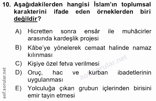 10. soru: Aşağıdakilerden hangisi Islam'ın toplumsal karakterini ifade eden örneklerden biri değildir? A) Hicretten sonra ensâr…