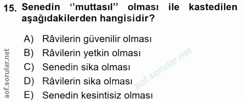 15. soru: Senedin "muttasıl" olması ile kastedilen aşağıdakilerden hangisidir? A) Râvilerin güvenilir olması B) Râvilerin yetki…