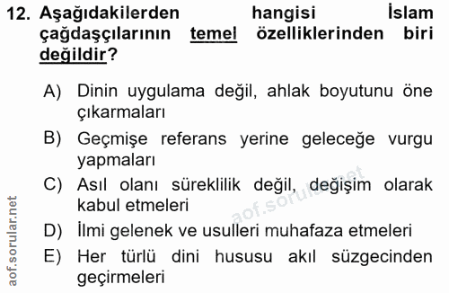 12. soru: Aşağıdakilerden hangisi Islam çağdaşçılarının temel l özelliklerinden biri değildir? A) Dinin uygulama değil, ahlak b…