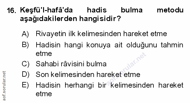 16. soru: Keşfü'l-hafa da hadis bulma metodu aşağıdakilerden hangisidir? A) Rivayetin ilk kelimesinden hareket etme B) Hadisin…