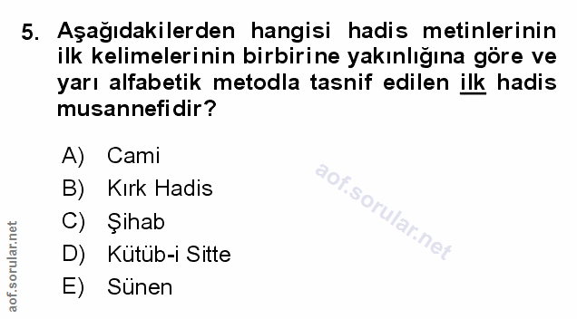 5. soru: Aşağıdakilerden hangisi hadis metinlerinin ilk kelimelerinin birbirine yakınlığına göre ve yarı alfabetik metodla tas…