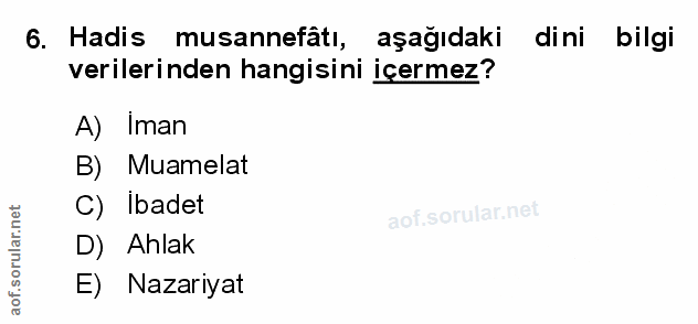 6. soru: Hadis musannefâtı, aşağıdaki dini bilgi verilerinden hangisini içermez? A) Iman B) Muamelat C) Ibadet l D) Ahlak E) N…