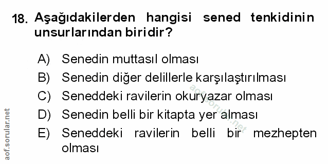 18. soru: Aşağıdakilerden hangisi sened tenkidinin unsurlarından biridir? A) Senedin muttasıl olması B) Senedin diger delillerl…