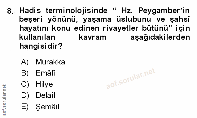 8. soru: Hadis terminolojisinde " Hz. Peygamber'in beşeri yönünü, yaşama üslubunu ve şahsi hayatını konu edinen rivayetler büt…