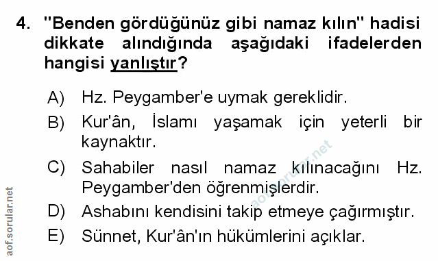 4. soru: "Benden gördüğünüz gibi namaz kılın" hadisi dikkate alındığında aşağıdaki ifadelerden hangisi yanlıştır? A) Hz. Peyga…