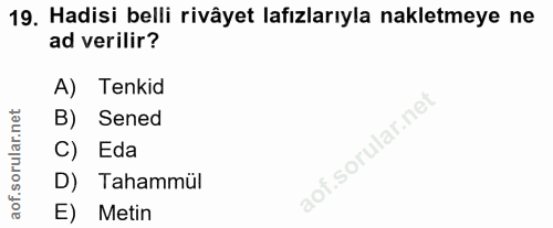 19. soru: Hadisi belli rivâyet lafızlarıyla nakletmeye ne ad verilir? A) Tenkid corillar nel B) Sened C) Eda D) Tahammül aof. E…