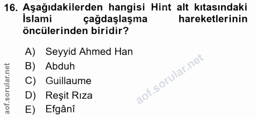 16. soru: Aşağıdakilerden hangisi Hint alt kıtasındaki İslami çağdaşlaşma hareketlerinin öncülerinden biridir? A) Seyyid Ahmed…