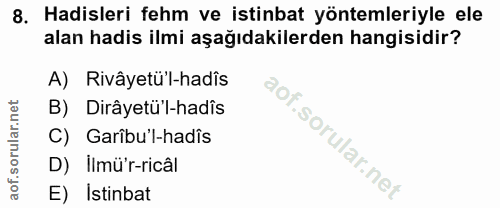 8. soru: Hadisleri fehm ve istinbat yöntemleriyle ele alan hadis ilmi aşağıdakilerden hangisidir? A) Rivâyetü'l-hadîs B) Dirây…