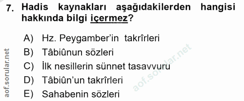 7. soru: Hadis kaynakları aşağıdakilerden hangisi hakkında bilgi içermez? A) Hz. Peygamber'in takrîrleri B) Tâbiûnun sözleri n…