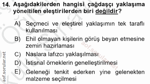 14. soru: Aşağıdakilerden hangisi çağdaşçı yaklaşıma yöneltilen eleştirilerden biri değildir? A) Seçmeci ve eleştirel yaklaşımı…