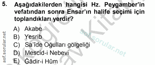 5. soru: Aşağıdakilerden hangisi Hz. Peygamber'in vefatından sonra Ensar'ın halife seçimi için toplandıkları yerdir? A) Akabe…