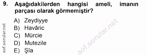 9. soru: Aşağıdakilerden hangisi ameli, imanın parçası olarak görmemiştir? A) Zeydiyye B) Havâric C) Mürcie D) Mutezile E) Şîa